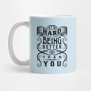 It's Hard Being Better Than You Mug